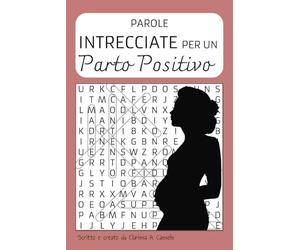 Preparati per un parto positivo: PAROLE INTRECCIATE per donne in dolce attesa: 40 PAROLE CROCIATE | livello FACILE | 80 PAGINE | Formato 15X22 cm, ... gravidanza | Per dare alla luce con serenità