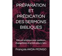 PRÉPARATION ET PRÊDICATION DES SERMONS BIBLIQUES: Manuel pratique pour pasteurs, évangélistes et prédicateurs laïcs