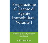 Preparazione all’Esame di Agente Immobiliare-Volume 1: Diritto ed Estimo - 20 Prove d’Esame Commentate per la Camera di Commercio