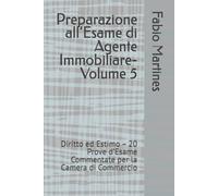 Preparazione all’Esame di Agente Immobiliare-Volume 5: Diritto ed Estimo - 20 Prove d’Esame Commentate per la Camera di Commercio