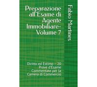 Preparazione all’Esame di Agente Immobiliare-Volume 7: Diritto ed Estimo - 20 Prove d’Esame Commentate per la Camera di Commercio