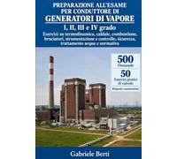 Preparazione all’Esame per Conduttore di Generatori di Vapore: Esercizi su termodinamica, caldaie, combustione, bruciatori, strumentazione e controllo, sicurezza, trattamento acqua e normativa