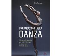 Preparazione alla danza. Allenamento specifico per esibirsi al meglio in qualunque forma di danza