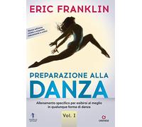 Preparazione alla danza. Allenamento specifico per esibirsi al meglio in qualunque forma di danza. Nuova ediz.. Vol. 1