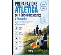 Preparazione Atletica per il Calcio Dilettantistico e Giovanile: Programmi ed esercitazioni pratiche per allenatori di provincia