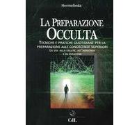 Preparazione occulta. Tecniche e pratiche quotidiane per la preparazione alle conoscenze superiori. La via alla salute, all'armonia e al successo