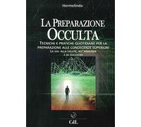 Preparazione occulta. Tecniche e pratiche quotidiane per la preparazione alle conoscenze superiori. La via alla salute, all'armonia e al successo