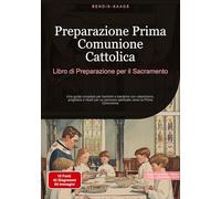 Preparazione Prima Comunione Cattolica: Libro di Preparazione per il Sacramento: Una guida completa per bambini e bambine con catechismo, preghiere e ... percorso spirituale verso la Prima Comunione