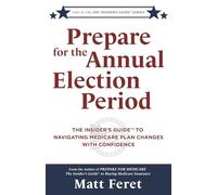 Prepare for the Annual Election Period: The Insider's Guide to Navigating Medicare Plan Changes With Confidence (The Insider's Guides)