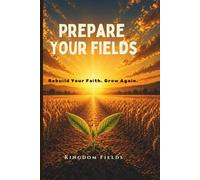 PREPARE YOUR FIELDS: A Guide for the Spiritually Tired