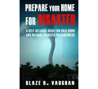 Prepare Your Home for Disaster: A self-reliance guide for grid down and natural disaster preparedness
