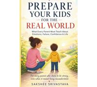Prepare Your Kids for the Real World: What Every Parent Must Teach About Emotions, Failure, Confidence & Life