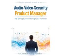 Prepare yourself to work as an Audio-Video-Security Product Manager: Key tips to get prepared and get your promotion