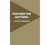 Prepared For Anything ...Except Mondays: A Work Notebook for Optimists with Limits