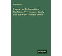 Prepared for the International Exhibition, 1876. Worcester County Free Institute of Industrial Science