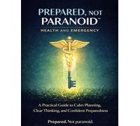 Prepared, Not Paranoid™ - Calm Emergency & Health Readiness Planner: A Practical Guide to Calm Planning, Clear Thinking, and Confident Preparedness
