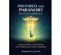 Prepared, Not Paranoid™ - Calm Emergency & Health Readiness Planning Journal: A Practical Guide to Calm Planning, Clear Thinking, and Confident Preparedness