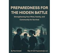 Preparedness For The Hidden Battle: Strengthening Your Mind, Family, and Community for Survival