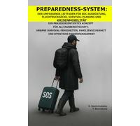 Preparedness-System: Der umfassende Leitfaden für EDC-Ausrüstung, Fluchtrucksäcke, Survival-Planung und Krisenmobilität.: Ein Praxisorientiertes Konzept für Alltagsbereitschaft