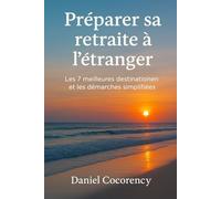 Préparer sa retraite à l’étranger: Les 7 meilleures destinations et les démarches simplifiées