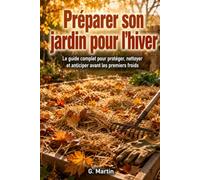 Préparer son jardin pour l'hiver: Le guide complet pour protéger, nettoyer et anticiper avant les premiers froids