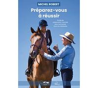 Préparez-vous à réussir. Le guide de préparation mentale pour surmonter tous vos obstacles. De Michel Robert, cavalier et coach international d'équitation