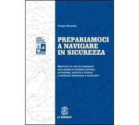Prepariamoci a navigare in sicurezza. Manuale ad suo di candidati agli esami di patente nautica, accademie, istituti e scuole a indirizzo marinaro e naviganti