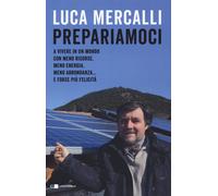 Prepariamoci. A vivere in un mondo con meno risorse, meno energia, meno ab...