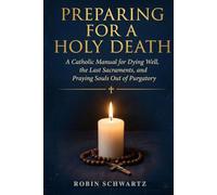Preparing for a Holy Death: A Catholic Manual for Facing the End of Life with Peace and Grace