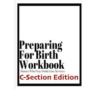 Preparing for Birth Workbook C-Section Edition (Pregnancy, labor and delivery via cesarean section and Postpartum Guide created by certified birth doula)
