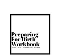 Preparing for Birth Workbook (Pregnancy, labor and delivery, and Postpartum Guide created by certified birth doula)