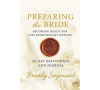 Preparing The Bride 30 Day Devotional & Journal: BECOMING READY FOR THE BRIDEGROOM'S RETURN