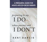 Preparing to Say I Do When Parents Said I Don't: A Premarital Guide for Adults with Divorced Parents