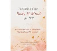 Preparing Your Body and Mind for IVF: A Practical Guide & Journal for Starting Your IVF Journey