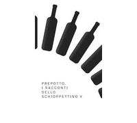 Prepotto. I racconti dello Schioppettino. Vol. 5