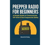 Prepper Radio for Beginners: A Simple Guide to Communicate Off-Grid & Use Frequencies Safely