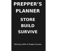 Prepper’s Planner: Store, Build, Survive.: Planning is 80% of Prepper Success. Your most important notebook