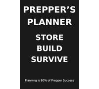 Prepper’s Planner: Store, Build, Survive.: Planning is 80% of Prepper Success. Your most important notebook