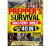 Prepper’s Survival Mastery Bible [40 in 1]: The Most Comprehensive Guide to Surviving Any Extremes - 360 Skills in Off-Grid Living, Long-Term Food Storage, Home Protection, Water Filtration & More...