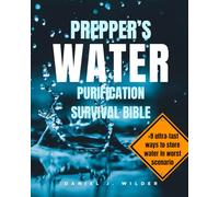 Prepper’s Water Purification Survival Bible: Expert Surviving Strategies for Finding, Harvesting, Filtering, and Storing Water Off the Grid. Be Prepared to any Scenario. Ensure Safety in Emergencies.