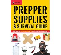 Prepper Supplies & Survival Guide: The Prepping Supplies, Gear & Food You Must Have To Survive