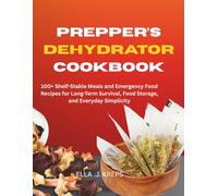 Prepper's Dehydrator Cookbook: 100+ Shelf-Stable Meals and Emergency Food Recipes for Long-Term Survival, Food Storage, and Everyday Simplicity