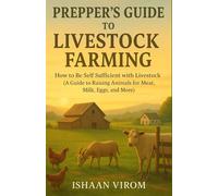 Prepper's Guide to Livestock Farming: How to Be Self Sufficient with Livestock (A Guide to Raising Animals for Meat, Milk, Eggs, and More)
