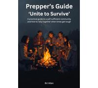 Prepper's Guide - Unite to Survive: A practical guide to a self-sufficient community and how to rally together when times get tough