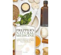 Prepper's Natural Medicine: Life-Saving Herbs, Essential Oils and Natural Remedies for When There is No Doctor