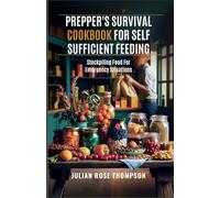 Prepper's Survival Cookbook For Self Sufficient Feeding: Stockpiling Food For Emergency Situations