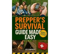 Prepper's Survival Guide Made Easy: A Down-to-Earth, Budget-Conscious Survival Guide That Focuses on Family, Simplicity, and Practical Steps Anyone Can Take