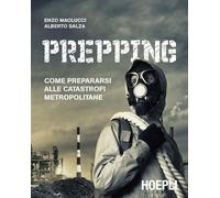 Prepping. Come prepararsi alle catastrofi metropolitane - Maolucci Enzo, S...