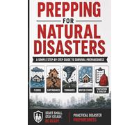 Prepping for Natural Disasters: A Beginner’s Guide to Emergency Preparedness, Survival Planning, Food Storage, and Staying Safe When the Grid Goes Down