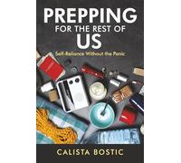 Prepping for the Rest of Us: Self-Reliance Without the Panic
